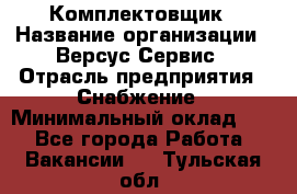 Комплектовщик › Название организации ­ Версус Сервис › Отрасль предприятия ­ Снабжение › Минимальный оклад ­ 1 - Все города Работа » Вакансии   . Тульская обл.